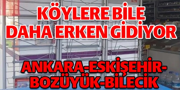 KÖYLERE BİLE DAHA ERKEN GİDİYOR