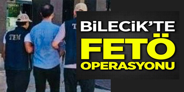 BİLECİK'TE FETÖ OPERASYONU!