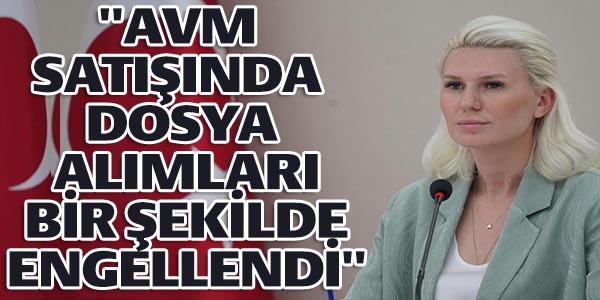 "AVM SATIŞINDA DOSYA ALIMLARI BİR ŞEKİLDE ENGELLENDİ"