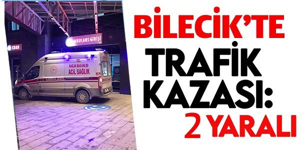 BİLECİK'TE TRAFİK KAZAS: 2 YARALI