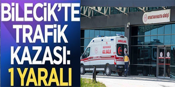 BİLECİK'TE TRAFİK KAZASI: 1 YARALI