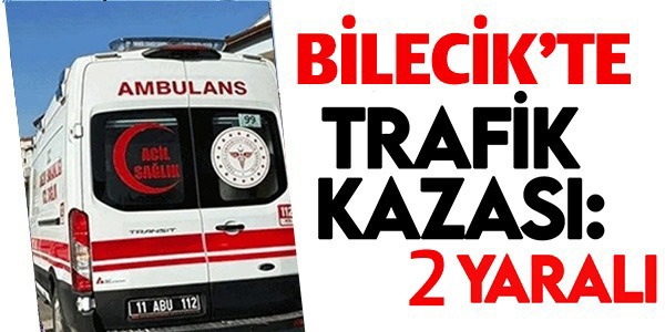 BİLECİK'TE TRAFİK KAZASI: 2 YARALI