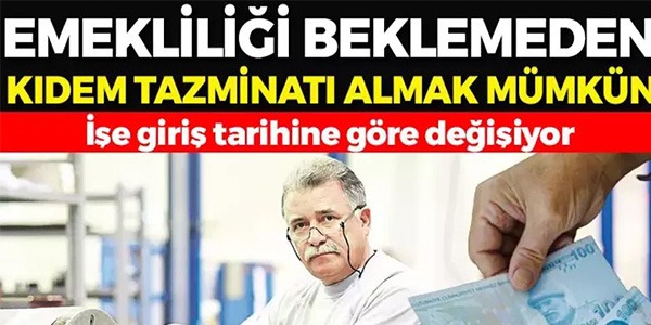 EMEKLİLİĞİ BEKLEMEDEN KIDEM TAZMİNATI ALMAK MÜMKÜN