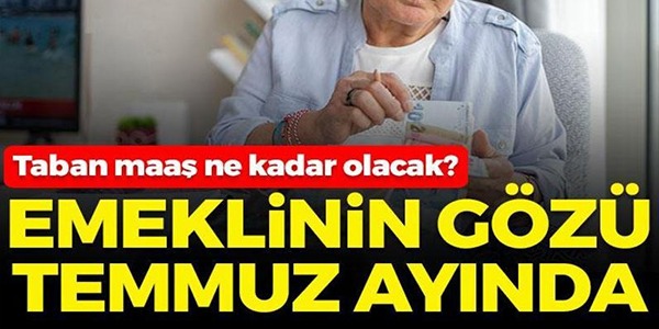 EMEKLİNİN GÖZÜ TEMMUZ AYINDA