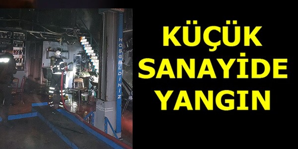 KÜÇÜK SANAYİDE YANGIN