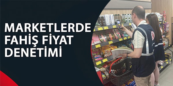 MARKETLERDE FAHİŞ FİYAT DENETİMİ