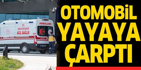 OTOMOBİL YAYAYA ÇARPTI