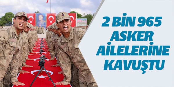 2 BİN 965 ASKER AİLESİNE KAVUŞTU