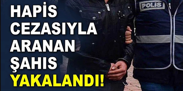 4 YIL 9 AY 15 GÜN HAPİS CEZASIYLA ARANAN ŞAHIS YAKALANDI