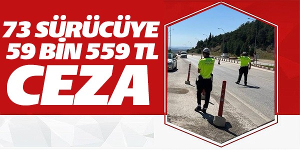 73 SÜRÜCÜYE CEZA!