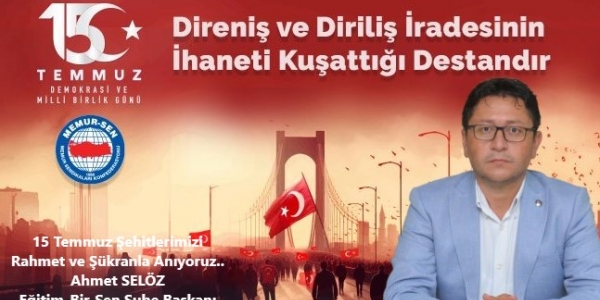 EĞİTİM BİR-SEN ŞUBE BAŞKANI AHMET SELÖZ'DEN 15 TEMMUZ MESAJI