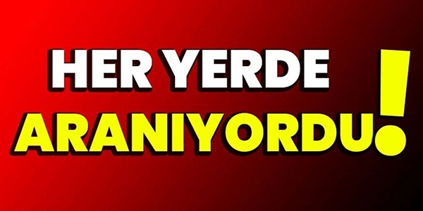 HER YERDE ARANIYORDU!