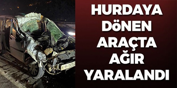 HURDAYA DÖNEN ARAÇTA AĞIR YARALANDI