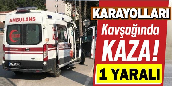 KARAYOLLARI KAVŞAĞINDA KAZA!