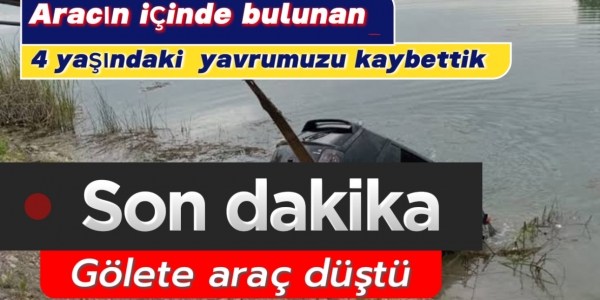 BİLECİK'TE OTOMOBİL GÖLETE DÜŞTÜ: 4 YAŞINDAKİ ÇOCUK HAYATINI KAYBETTİ