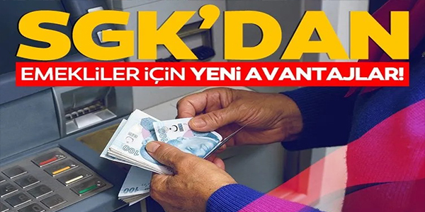 SGK'DAN EMEKLİLER İÇİN YENİ AVANTAJ