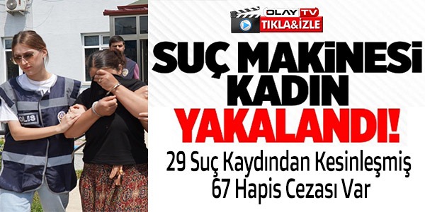 SUÇ MAKİNESİ KADIN YAKALANDI!