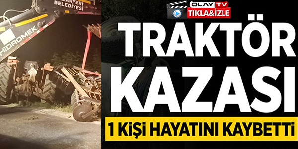 TRAKTÖR KAZASI: 1 KİŞİ HAYATINI KAYBETTİ