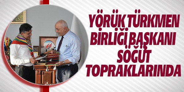 YÖRÜK TÜRKMEN BİRLİĞİ BAŞKANI SÖĞÜT TOPRAKLARINDA