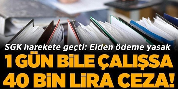 1 GÜN BİLE ÇALIŞSA 40 BİN LİRA CEZA!