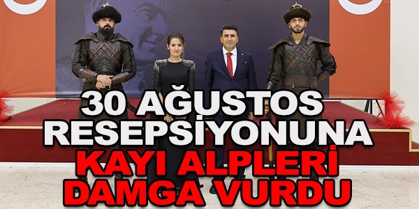 30 AĞUSTOS RESEPSİYONUNA KAYI ALPLERİ DAMGA VURDU