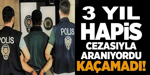 3 YIL HAPİS CEZASI İLE ARANAN ŞÜPHELİ YAKALANDI