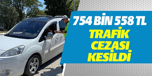 754 BİN 558 TL TRAFİK CEZASI KESİLDİ