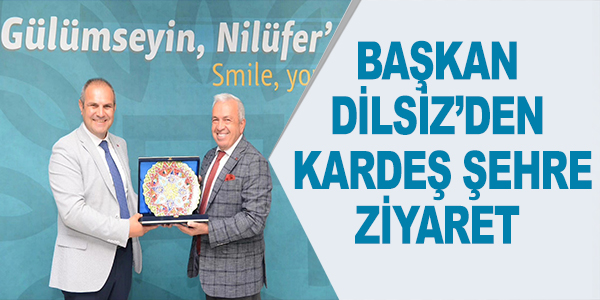 BAŞKAN DİLSİZ'DEN KARDEŞ ŞEHRE ZİYARET