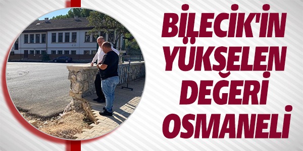 BİLECİK'İN YÜKSELEN DEĞERİ OSMANELİ