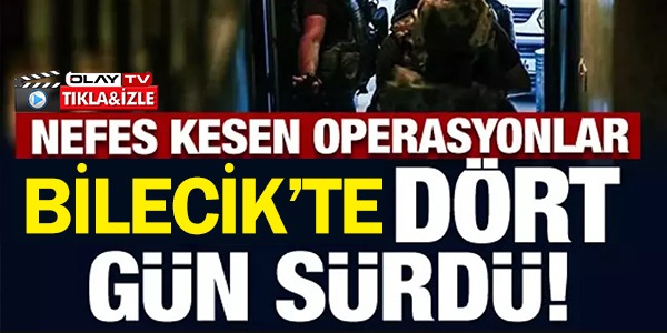 BİLECİK'TE 4 GÜN SÜRDÜ!