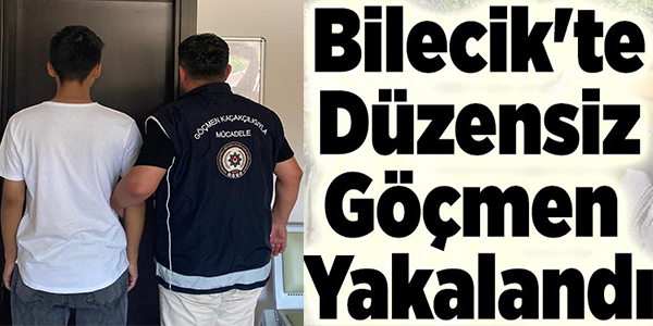 BİLECİK'TE DÜZENSİZ GÖÇMEN YAKALANDI