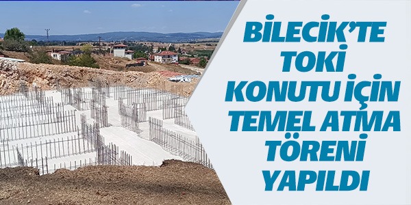 BİLECİK'TE TOKİ KONUTU İÇİN TEMELLER ATILDI