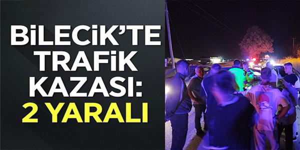 BİLECİK'TE TRAFİK KAZASI: 2 YARALI