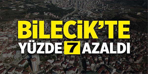 BİLECİK'TE YÜZDE 7 AZALDI