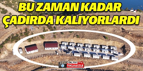 BU ZAMANA KADAR ÇADIRDA KALIYORLARDI