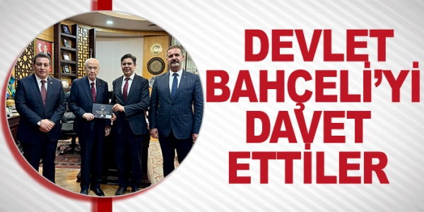 DEVLET BAHÇELİ'Yİ DAVET ETTİLER