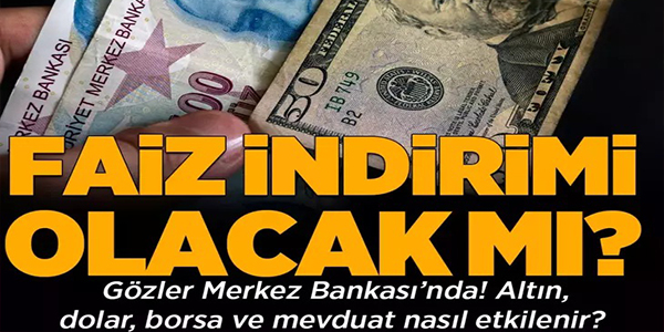 FAİZ İNDİRİMİ OLACAK MI?