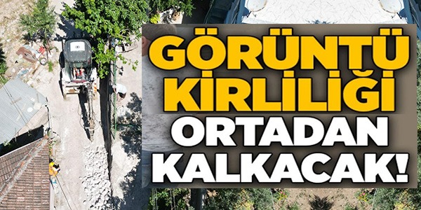 GÖRÜNTÜ KİRLİLİĞİ ORTADAN KALKACAK