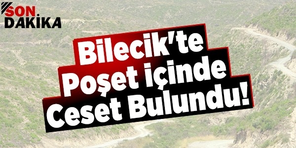 BİLECİK’TE POŞET İÇİNDE CESET BULUNDU