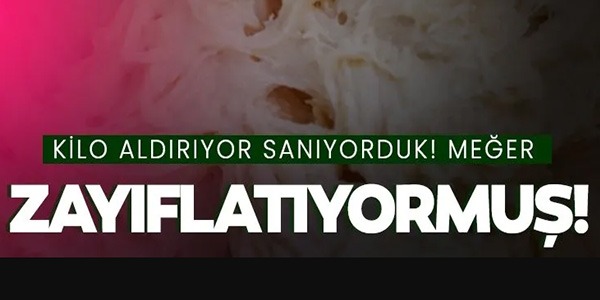 KİLO ALDIRIYOR SANIYORDUK MEĞER ZAYIFLATIYORMUŞ