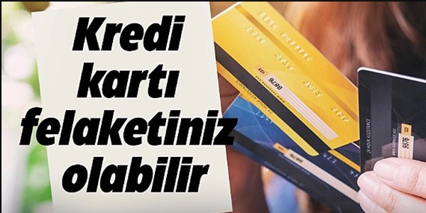 KREDİ KARTI FELAKETİNİZ OLABİLİR