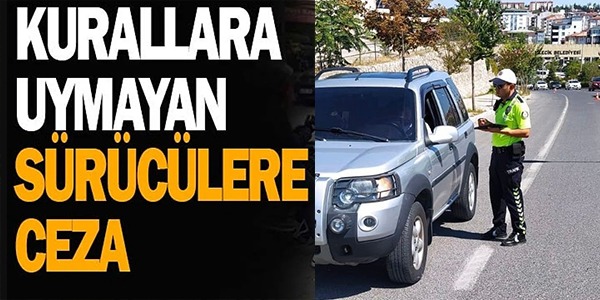 KURALLARA UYMAYAN SÜRÜCÜLERE CEZA