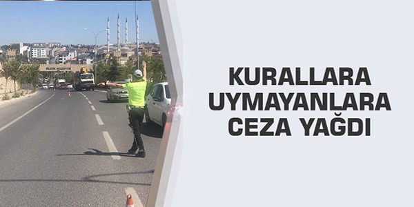 KURALLARA UYMAYANLARA CEZA YAĞDI