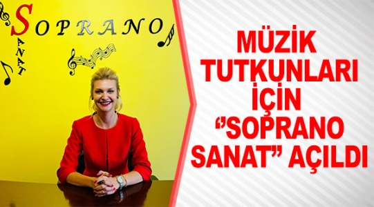 MÜZİK TUTKUNLARI İÇİN "SOPRANO SANAT" AÇILDI