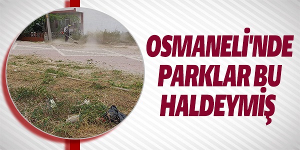 OSMANELİ'NDE PARKLAR BU HALDEYMİŞ