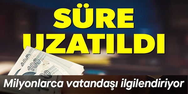 SÜRE UZATILDI