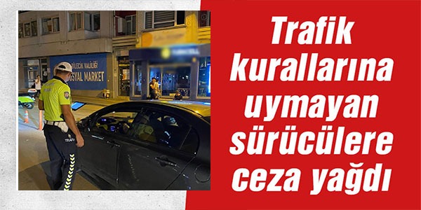 SÜRÜCÜLERE CEZA YAĞDI!