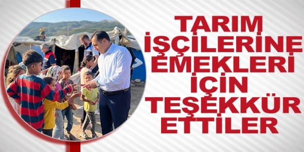 TARIM İŞÇİLERİNE EMEKLERİ İÇİN TEŞEKKÜR ETTİLER