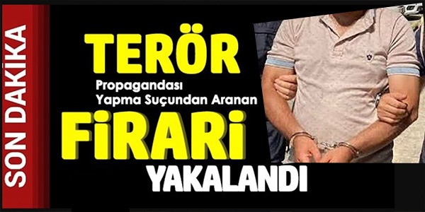 TERÖR PROPAGANDASI YAPMA SUÇUNDAN ARANAN FİRARİ YAKALANDI