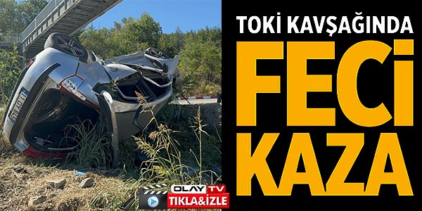 TOKİ KAVŞAĞINDA FECİ KAZA